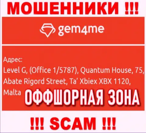 За надувательство клиентов internet-мошенникам Gem4Me точно ничего не будет, ведь они засели в оффшорной зоне: Level G, (Office 1/5787), Quantum House, 75, Abate Rigord Street, Ta′ Xbiex XBX 1120, Malta